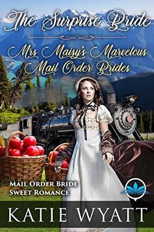 Download The Surprise Bride (Mrs. Maisy’s Marvelous Mail Order Brides Series Book 1) - Katie Wyatt | PDF