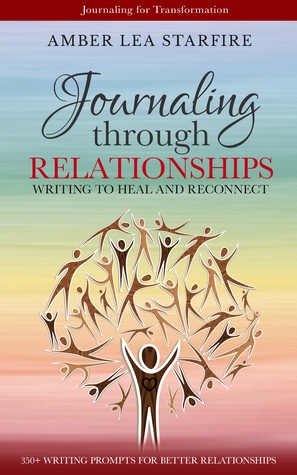 Read online Journaling Through Relationships: Writing to Heal and Reconnect (Journaling for Transformation, book 3) - Amber Lea Starfire file in PDF