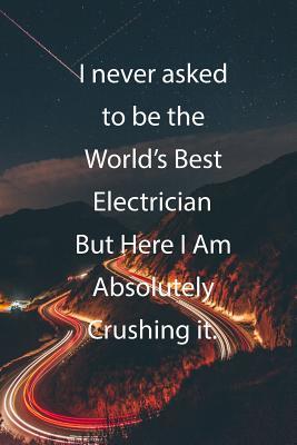 Read I never asked to be the World's Best Electrician But Here I Am Absolutely Crushing it.: Blank Lined Notebook Journal With Awesome Car Lights, Mountains and Highway Background - Claykay Publishing file in ePub