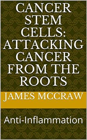Download Cancer Stem Cells: Attacking Cancer From the Roots: Anti-Inflammation - James McCraw file in PDF