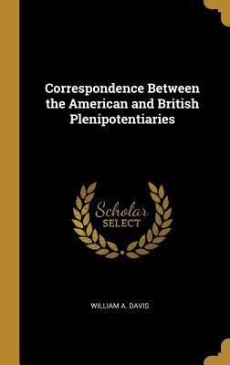 Read online Correspondence Between the American and British Plenipotentiaries - William A Davis | PDF