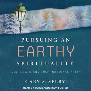 Download Pursuing an Earthy Spirituality: C.S. Lewis and Incarnational Faith - Gary S Selby | ePub