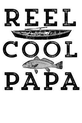 Read Reel Cool Papa: 120 Page Lined Notebook for Fishing - Steve Angler file in PDF