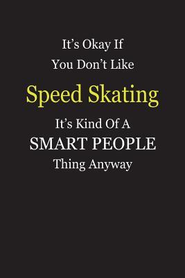 Read It's Okay If You Don't Like Speed Skating It's Kind Of A Smart People Thing Anyway: Blank Lined Notebook Journal Gift Idea - Smartiyay Publishing | ePub