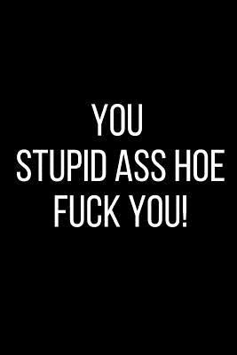 Download You Stupid Ass Hoe Fuck You!: Hurt Feelings Emotional Heartbroken Anger Management Blank Lined Journal-120 Pages 6 x 9 - Rolling Cat Publishing file in PDF
