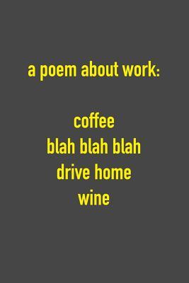 Read A Poem About Work: Coffee Blah Blah Blah Drive Home Wine: 6 x 9 Hilarious Quotes Notebook For Work Blank Lined 125 Page Employee or Boss Appreciation Gift -  file in PDF