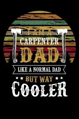 Read iam a carpenter dad like a normal dad but way cooler: fathers day Lined Notebook / Diary / Journal To Write In 6x9 for papa, grandpa, uncle, law stepdad in fathers day - Daddy World Publishers | PDF