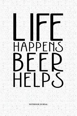 Read Life Happens Beer Helps: A 6x9 Inch Softcover Matte Notebook Diary With 120 Blank Lined Pages -  | PDF