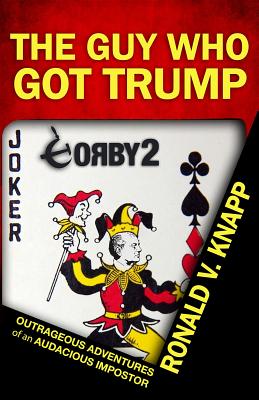 Read The Guy Who Got Trump: Outrageous Adventures of an Audacious Imposter - Ronald V. Knapp | PDF