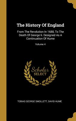 Read online The History Of England: From The Revolution In 1688, To The Death Of George Ii. Designed As A Continuation Of Hume; Volume 4 - Tobias Smollett | ePub