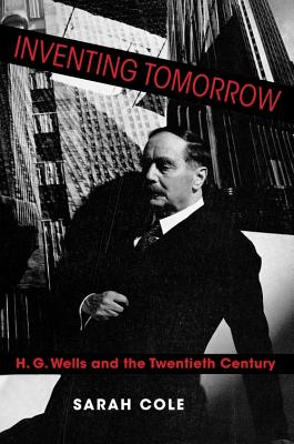Download Inventing Tomorrow: H. G. Wells and the Twentieth Century - Sarah Cole | ePub