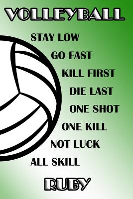 Read online Volleyball Stay Low Go Fast Kill First Die Last One Shot One Kill Not Luck All Skill Ruby: College Ruled - Composition Book - Green and White School Colors -  file in PDF