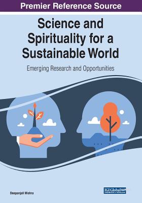 Download Science and Spirituality for a Sustainable World: Emerging Research and Opportunities - Deepanjali Mishra | ePub