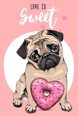 Read online Pug Notebook: Love Is Sweet / 120 Lined Pages / Size 6 x 9 / Ideal as a diary, bullet journal, recipe book, etc. -  | PDF