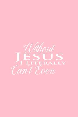 Read Without Jesus I Literally Can't Even: Dot Grid Journal - Without Jesus I Literally Can't Even Black Religion Gift - Pink Dotted Diary, Planner, Gratitude, Writing, Travel, Goal, Bullet Notebook - 6x9 120 pages - Gcjournals Christian Journals file in PDF