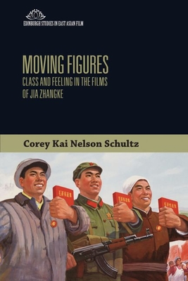 Read Moving Figures: Class and Feeling in the Films of Jia Zhangke - Corey Kai Nelson Schultz | PDF