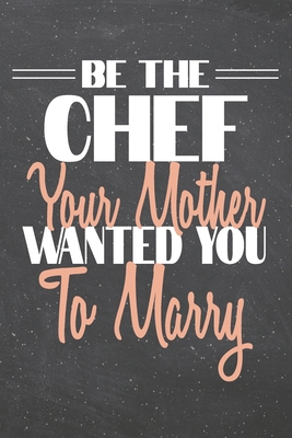 Full Download Be The Chef Your Mother Wanted You To Marry: Chef Dot Grid Notebook, Planner or Journal 110 Dotted Pages Office Equipment, Supplies Funny Chef Gift Idea for Christmas or Birthday -  | PDF