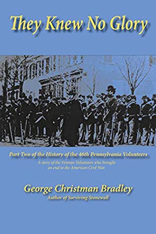 Read Online They Knew No Glory: A story of the Veteran Volunteers who brought an end to the American Civil War. Part Two of the History of the 46th Pennsylvania Volunteer Infantry. - George Christman Bradley file in ePub