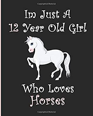 Read I'm Just A 12 Year Old Girl Who Loves Horses: Blank Lined Notebook, Birthday Gift 12 Year Old Girl, Horse Gifts For Girls -  | PDF
