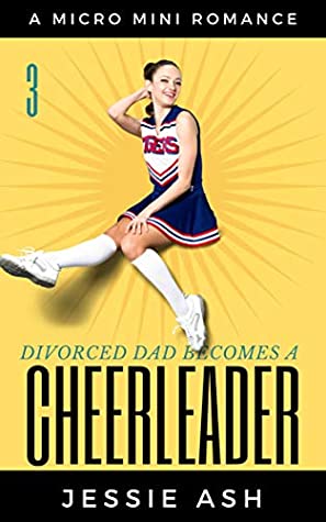 Read Online Divorced Dad Becomes a Cheerleader 3: A Micro Mini Romance - Jessie Ash | PDF