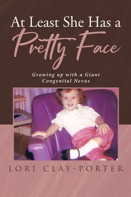 Read Online At Least She Has a Pretty Face: Growing up with a Giant Congenital Nevus - Lori Clay-Porter | PDF